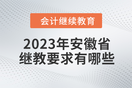 2023年安徽省會計繼續(xù)教育要求有哪些？