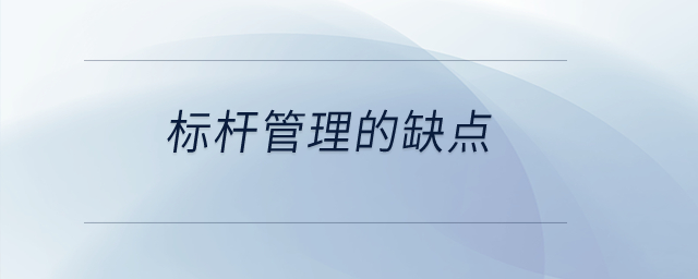 標(biāo)桿管理的缺點(diǎn)? 標(biāo)桿管理的缺點(diǎn)?