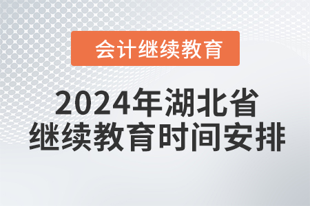 2024年湖北省會計繼續(xù)教育時間安排 2024年湖北省會計繼續(xù)教育時間安排