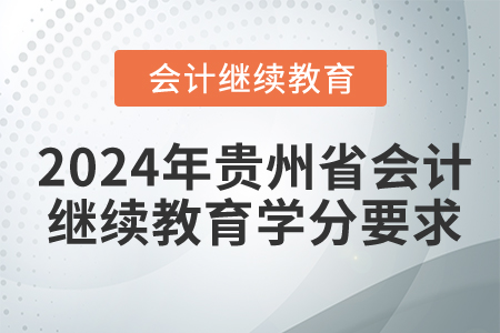 2024年貴州省會計繼續(xù)教育學(xué)分要求