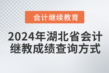 2024年湖北省會計繼續(xù)教育成績查詢方式 2024年湖北省會計繼續(xù)教育成績查詢方式