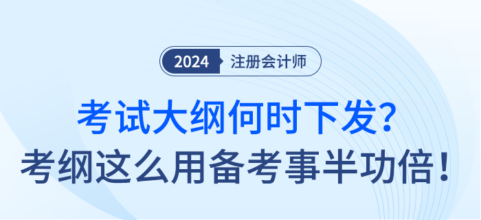 24年注會考試大綱何時下發(fā)？考綱這么用備考事半功倍！