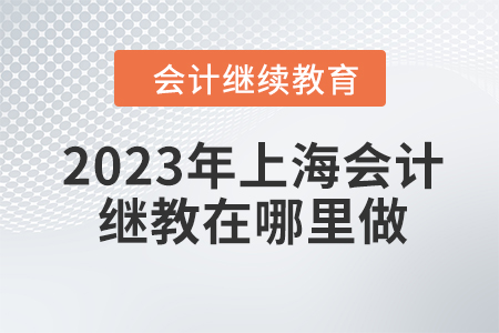2023年上海會計繼續(xù)教育在哪里做？