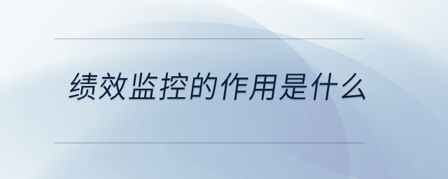 績效監(jiān)控的作用是什么？