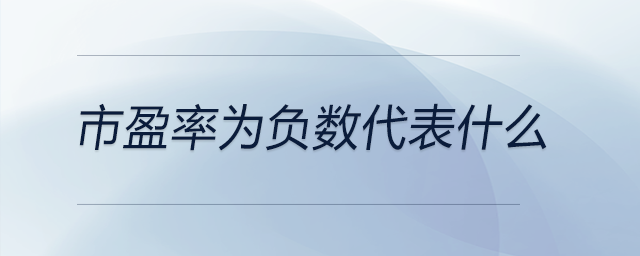 市盈率為負數(shù)代表什么 市盈率為負數(shù)代表什么