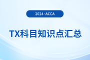 2024年acca考試TX科目知識(shí)點(diǎn)匯總！速覽！