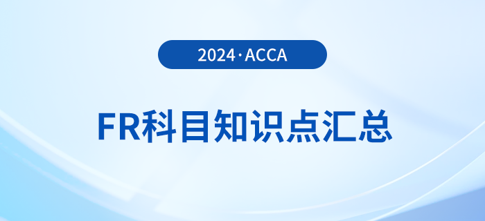 2024年acca考試FR科目知識(shí)點(diǎn)匯總！立即查看！