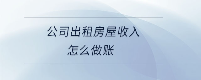 公司出租房屋收入怎么做賬