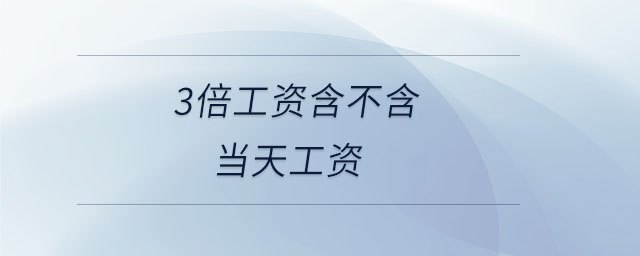 3倍工資含不含當天工資