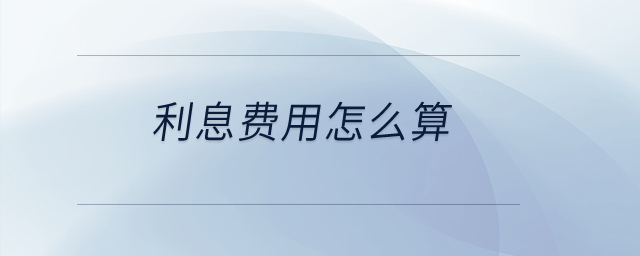利息費(fèi)用怎么算？