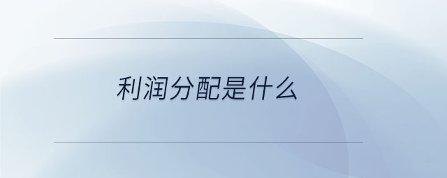 利潤(rùn)分配是什么 利潤(rùn)分配是什么