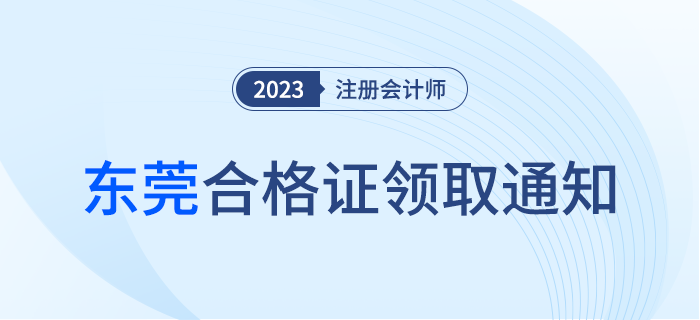 東莞：關(guān)于領(lǐng)取2023年度注冊會計師考試全科合格證的通知