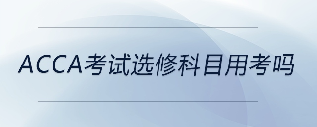 acca考試選修科目用考嗎
