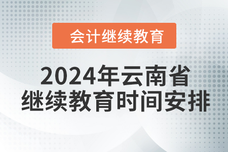 2024年云南省會計繼續(xù)教育時間安排