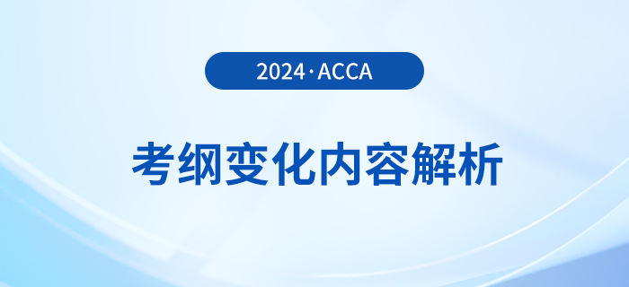2024年-2025年acca考綱變化內(nèi)容解析！考生必看！