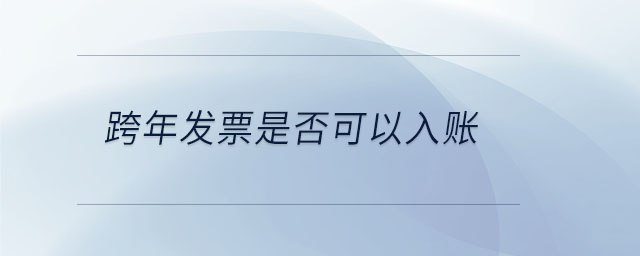 跨年發(fā)票是否可以入賬