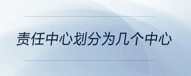 責(zé)任中心劃分為幾個中心 責(zé)任中心劃分為幾個中心