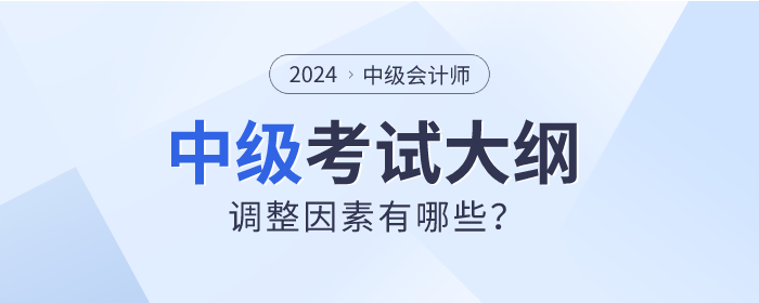 2024年中級(jí)會(huì)計(jì)考試大綱真的會(huì)調(diào)整嗎？先看看這些因素！