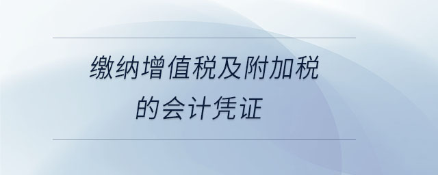 繳納增值稅及附加稅的會計憑證