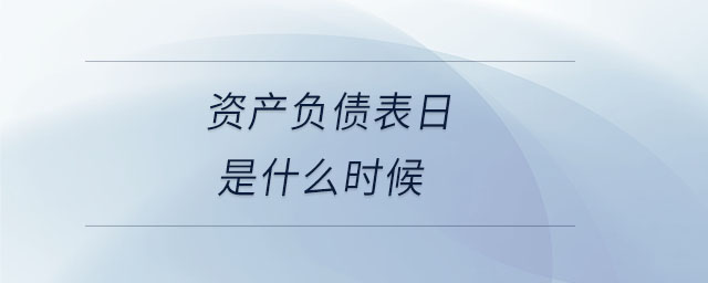 資產(chǎn)負債表日是什么時候 資產(chǎn)負債表日是什么時候