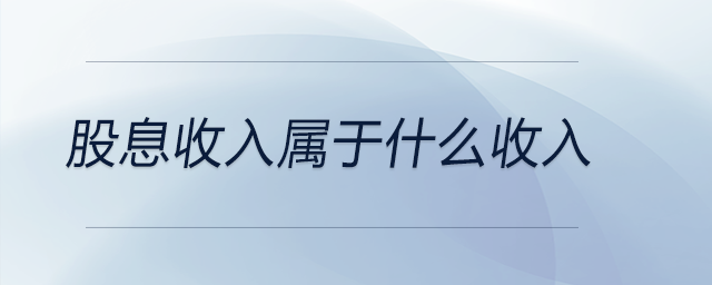 股息收入屬于什么收入 股息收入屬于什么收入