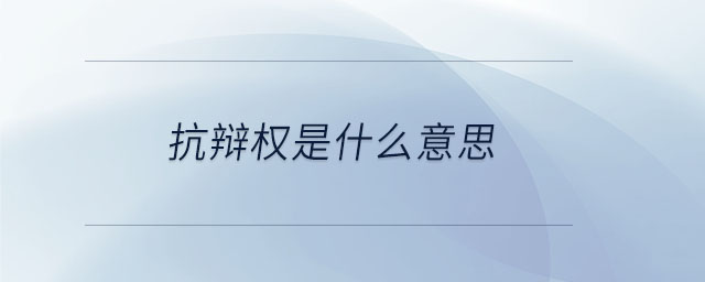 抗辯權(quán)是什么意思 抗辯權(quán)是什么意思