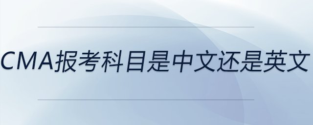 cma報(bào)考科目是中文還是英文 cma報(bào)考科目是中文還是英文