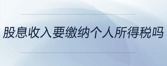 股息收入要繳納個人所得稅嗎 股息收入要繳納個人所得稅嗎