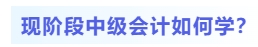 現(xiàn)階段中級(jí)會(huì)計(jì)如何學(xué)？
