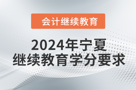 2024年寧夏回族自治區(qū)會(huì)計(jì)繼續(xù)教育學(xué)分要求
