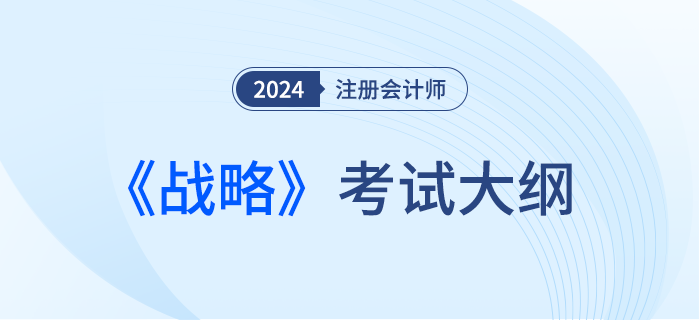 2024年注會戰(zhàn)略考試大綱！趕快下載！