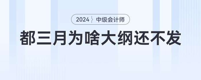 急！都三月份了，為啥中級(jí)會(huì)計(jì)大綱還不發(fā)，不會(huì)憋大招吧！