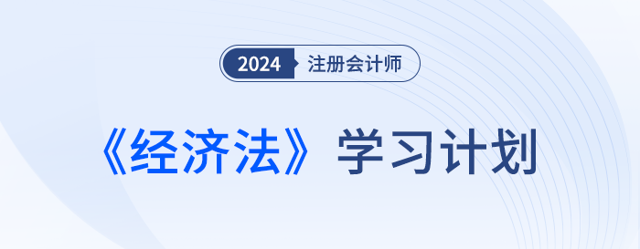 幫你分清備考主次！2024年注會(huì)經(jīng)濟(jì)法基礎(chǔ)階段學(xué)習(xí)計(jì)劃