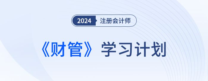 把握備考要點！2024年注會財管基礎階段學習計劃