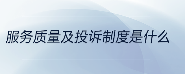 服務(wù)質(zhì)量及投訴制度是什么 服務(wù)質(zhì)量及投訴制度是什么