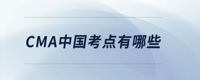 cma中國考點有哪些 cma中國考點有哪些