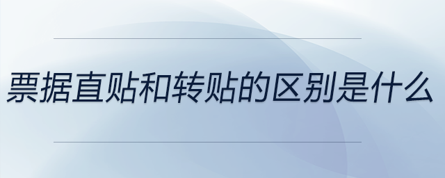 票據(jù)直貼和轉(zhuǎn)貼的區(qū)別是什么 票據(jù)直貼和轉(zhuǎn)貼的區(qū)別是什么