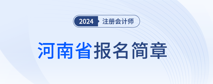 河南注協(xié)發(fā)布河南省2024年注冊會計(jì)師考試報(bào)名簡章