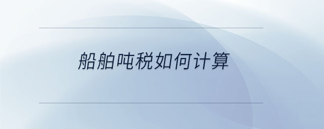船舶噸稅如何計算 船舶噸稅如何計算