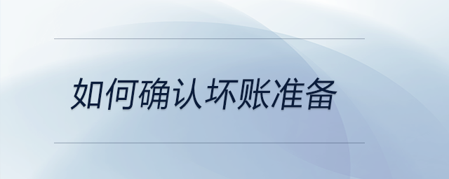 如何確認壞賬準備 如何確認壞賬準備