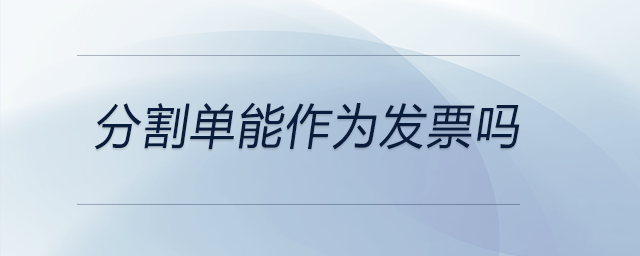分割單能作為發(fā)票嗎 分割單能作為發(fā)票嗎