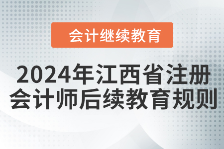 2024年江西省注冊(cè)會(huì)計(jì)師后續(xù)教育規(guī)則