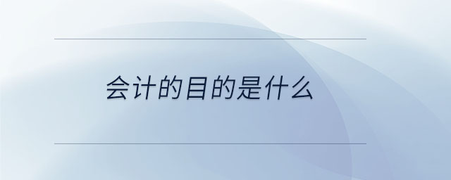 會計的目的是什么 會計的目的是什么