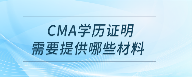 cma學歷證明需要提供哪些材料