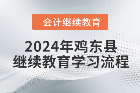 2024年黑龍江省雞東縣會計繼續(xù)教育報名學(xué)習(xí)流程