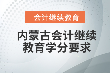 2024年內(nèi)蒙古自治區(qū)會計繼續(xù)教育學(xué)分要求