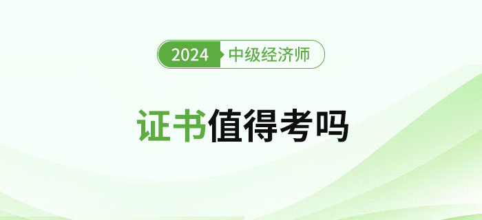 2024年中級經(jīng)濟(jì)師證書值得考嗎？難度如何？