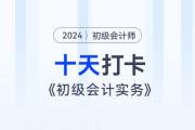 時(shí)間緊任務(wù)重，十天帶你復(fù)習(xí)初級會計(jì)實(shí)務(wù)得分點(diǎn)！打卡第十天！