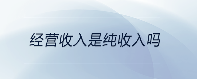 經(jīng)營收入是純收入嗎