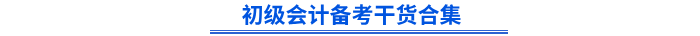 初級(jí)會(huì)計(jì)備考干貨合集